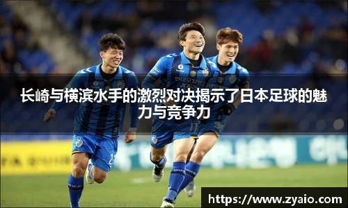 长崎与横滨水手的激烈对决揭示了日本足球的魅力与竞争力